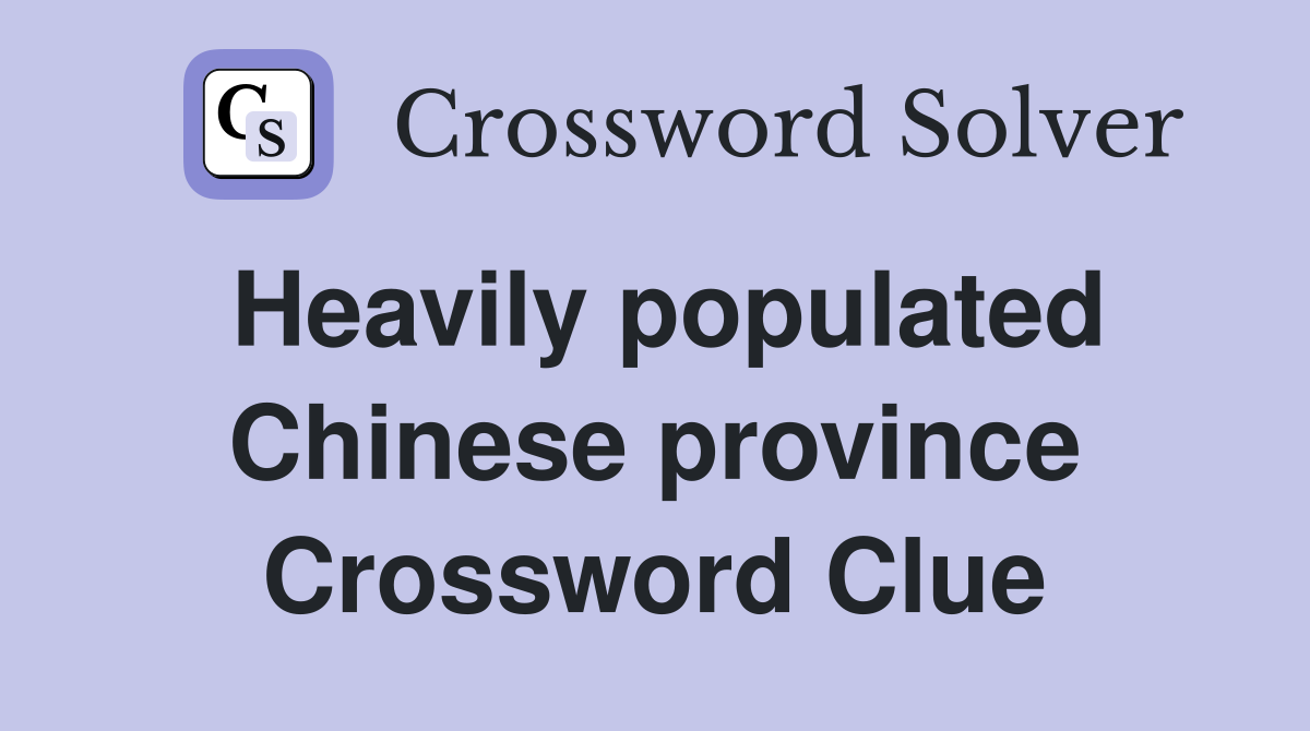 Heavily populated Chinese province Crossword Clue