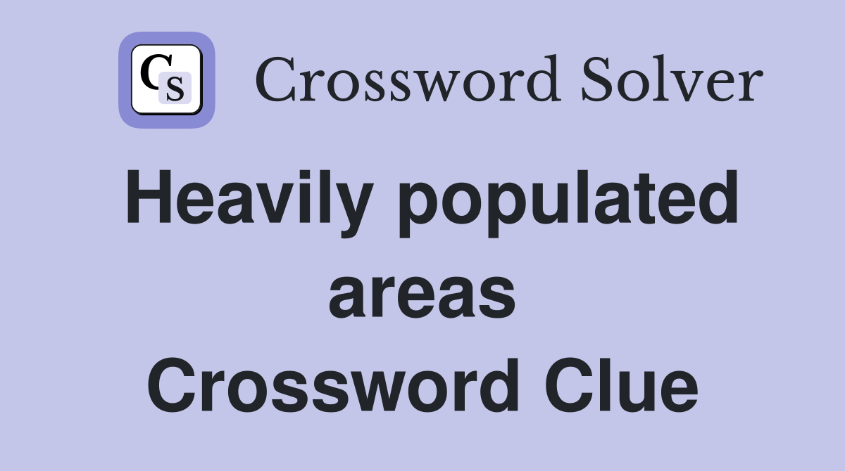 Heavily populated areas Crossword Clue