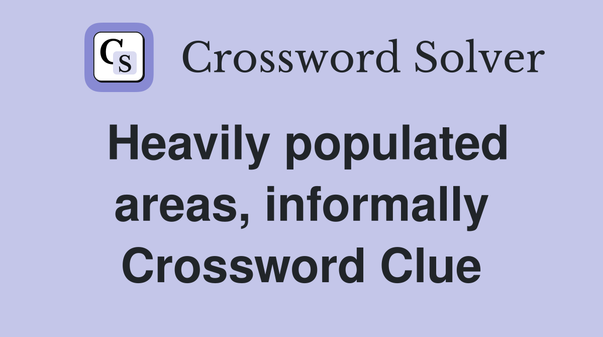 Heavily populated areas, informally Crossword Clue