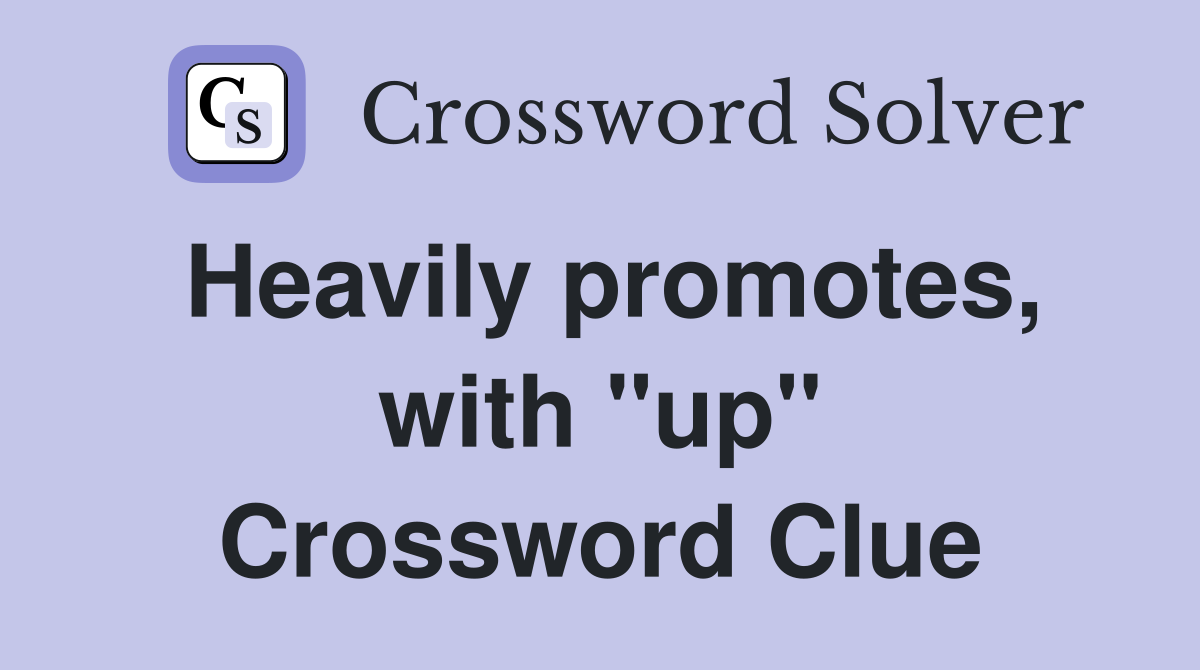 Heavily promotes, with "up" Crossword Clue