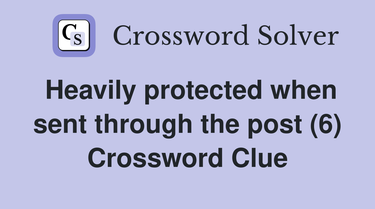 Heavily protected when sent through the post (6) Crossword Clue