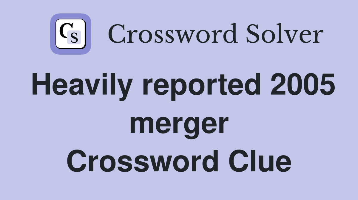 Heavily reported 2005 merger Crossword Clue