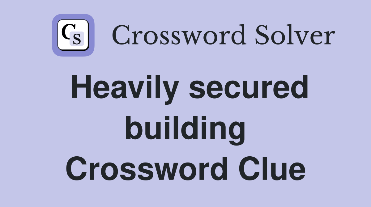 Heavily secured building Crossword Clue