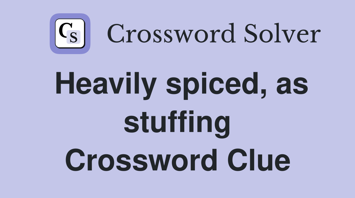 Heavily spiced, as stuffing Crossword Clue