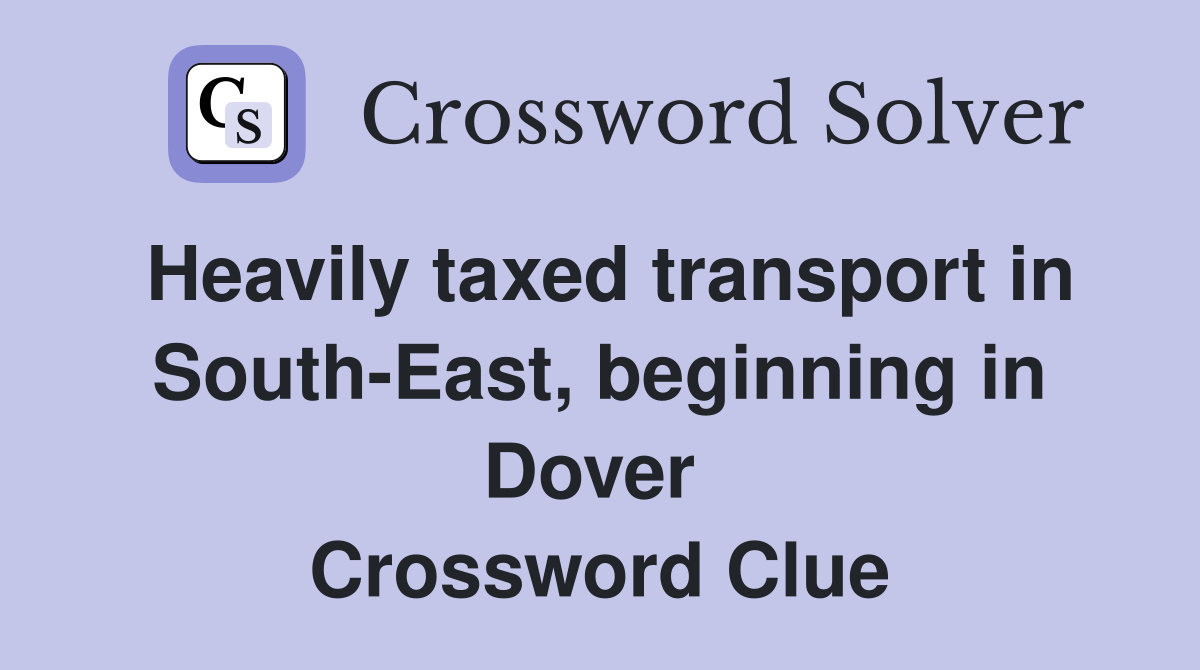Heavily taxed transport in South-East, beginning in Dover  Crossword Clue