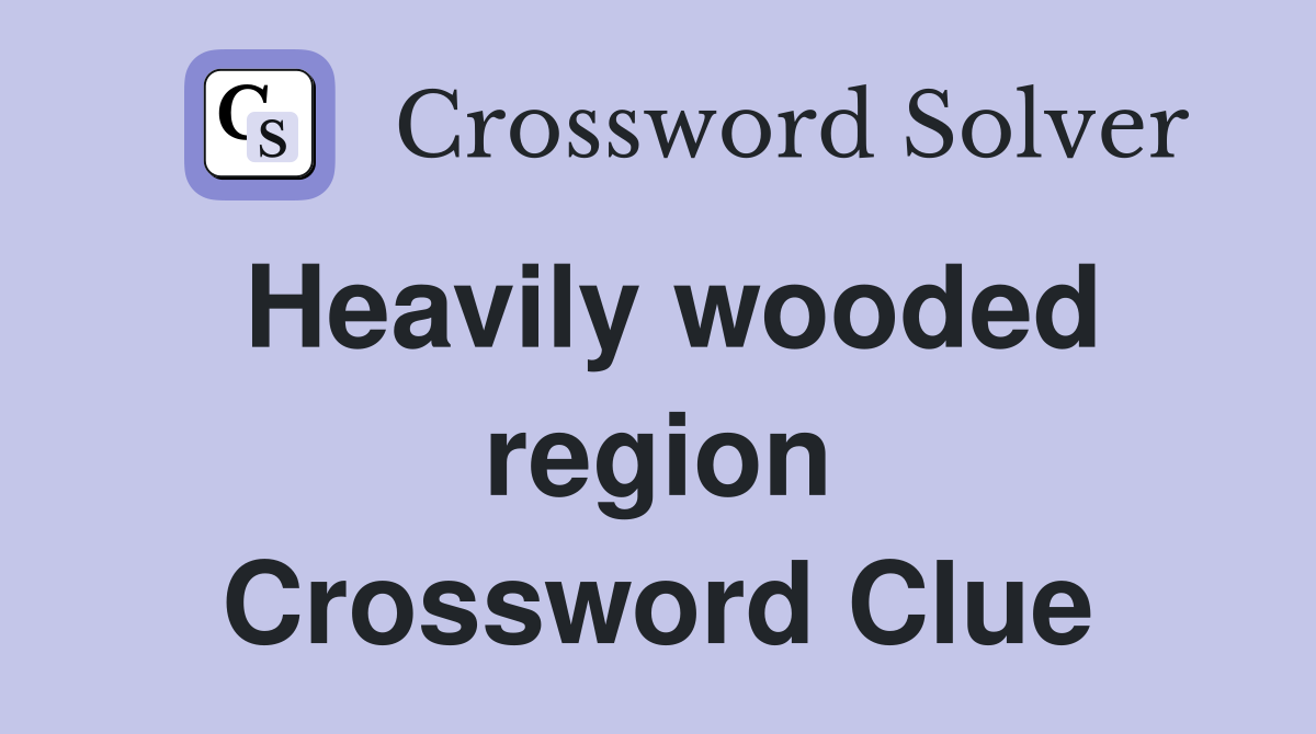 Heavily wooded region Crossword Clue