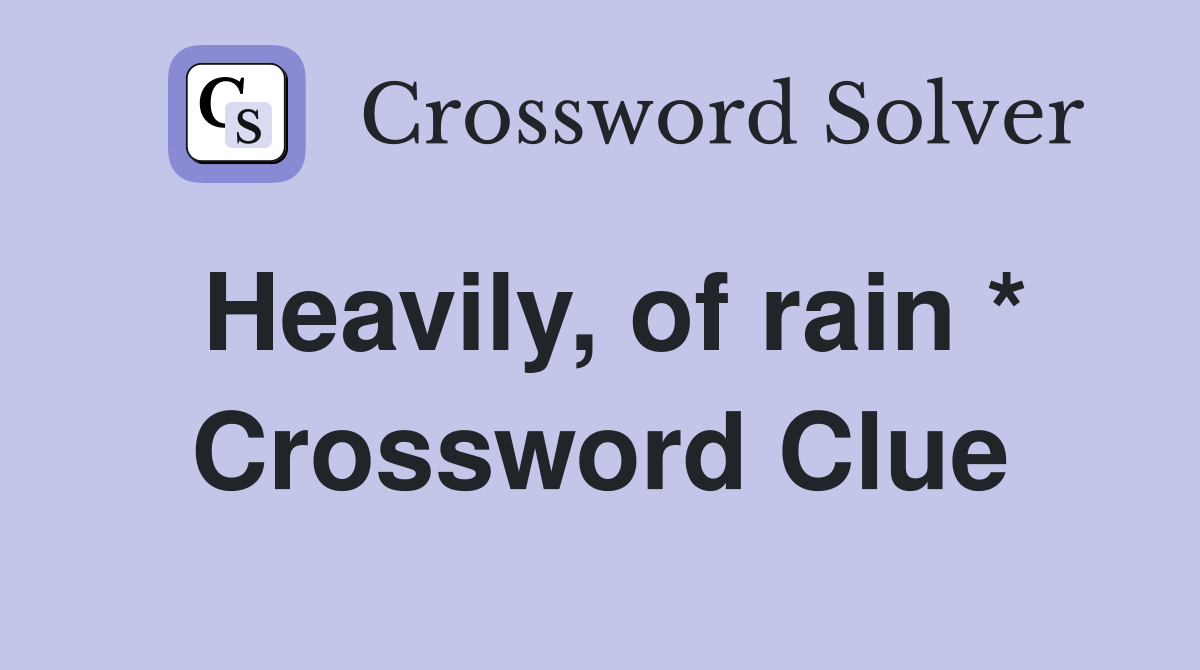 Heavily, of rain * Crossword Clue