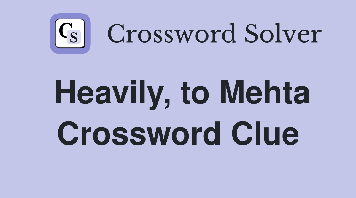Heavily, to Mehta Crossword Clue