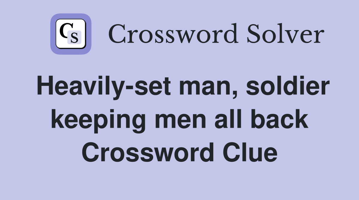 Heavily-set man, soldier keeping men all back Crossword Clue