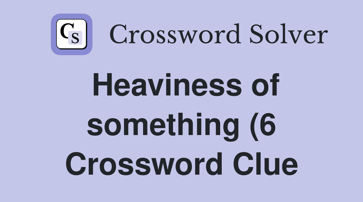 Heaviness of something (6) Crossword Clue Answers Crossword Solver Heaviness of something (6) Crossword Clue Answers Crossword Solver