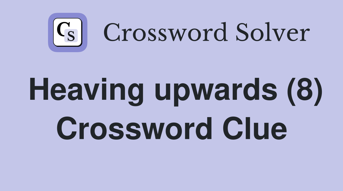 Heaving upwards (8) Crossword Clue