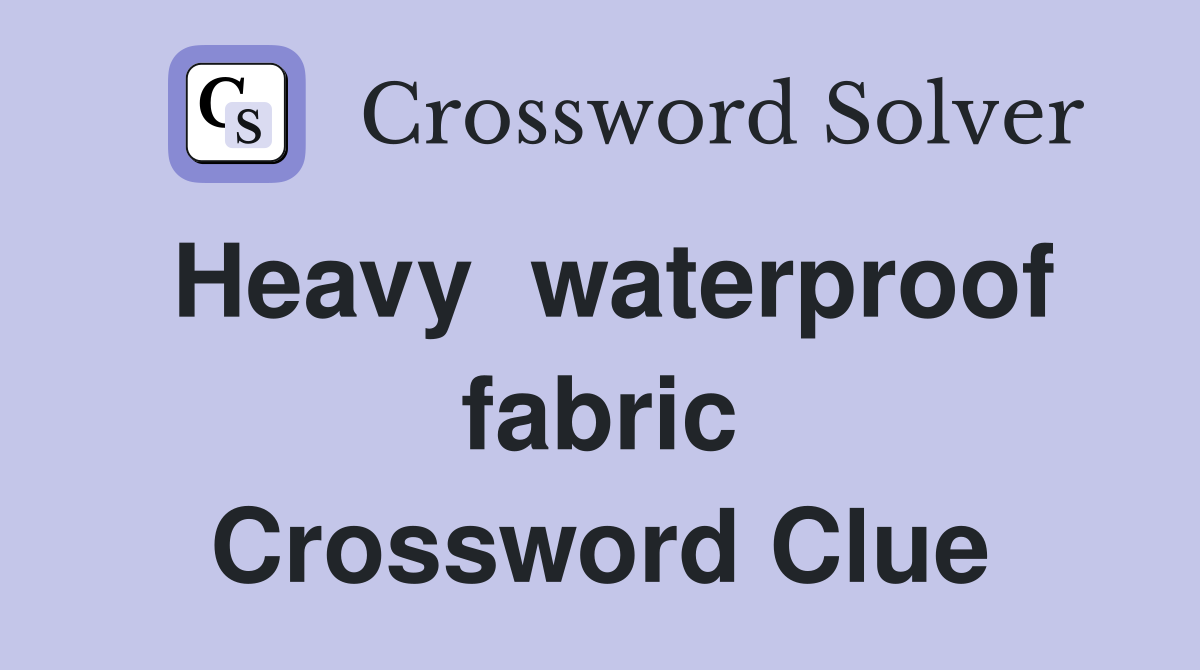 Heavy  waterproof fabric Crossword Clue
