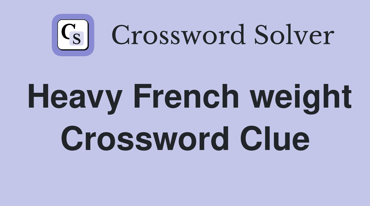 Heavy French weight Crossword Clue