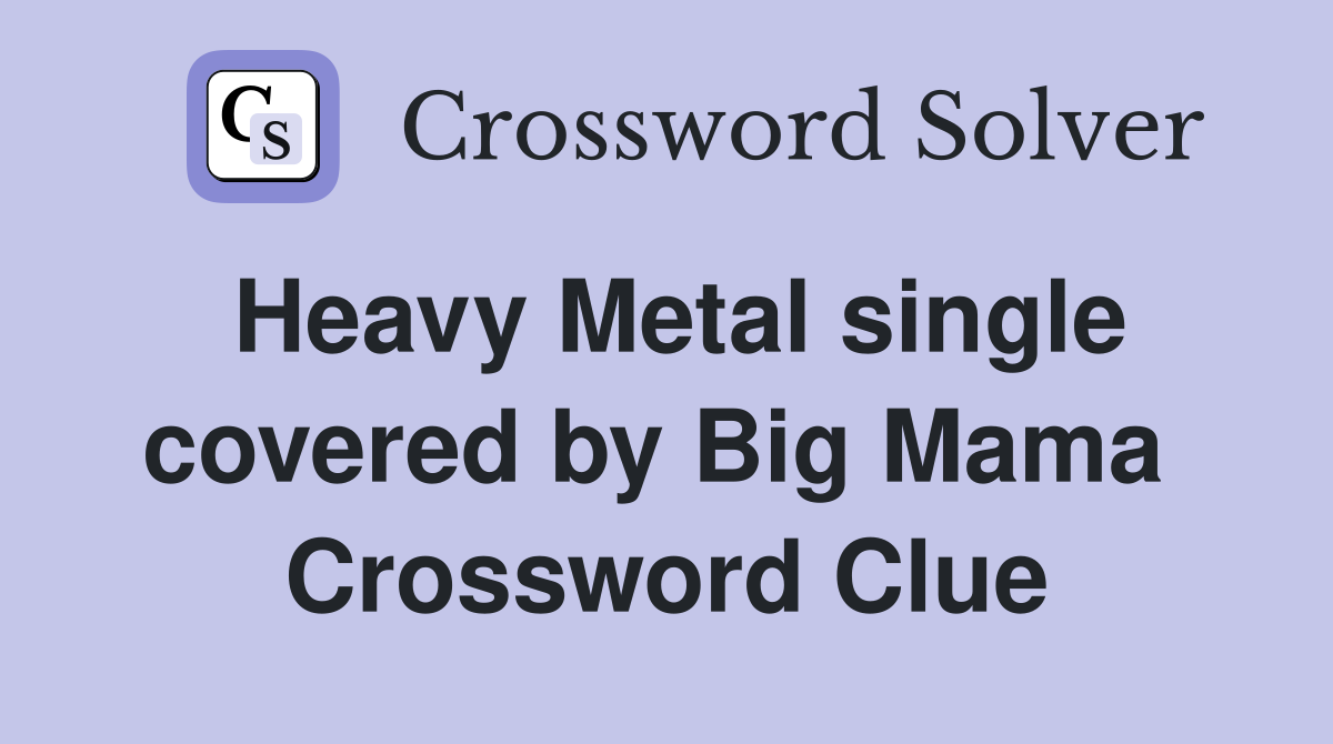 Heavy Metal single covered by Big Mama  Crossword Clue