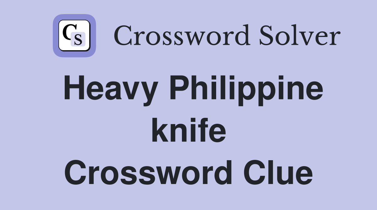 Heavy Philippine knife Crossword Clue