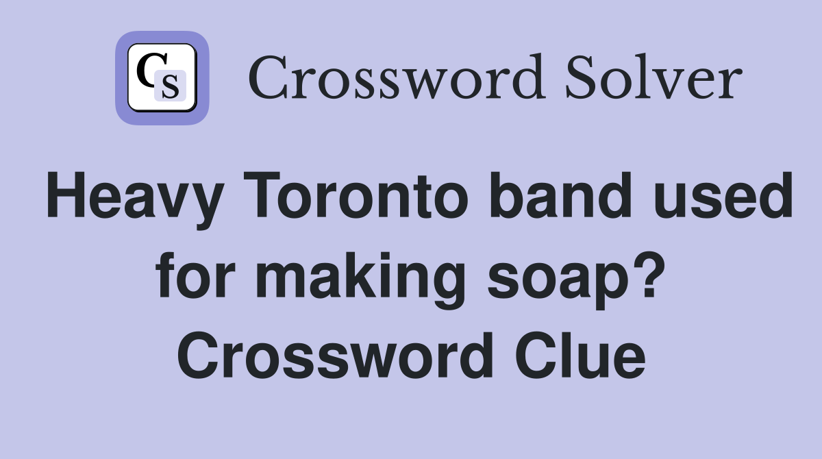 Heavy Toronto band used for making soap? Crossword Clue