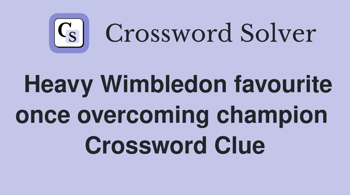 Heavy Wimbledon favourite once overcoming champion  Crossword Clue