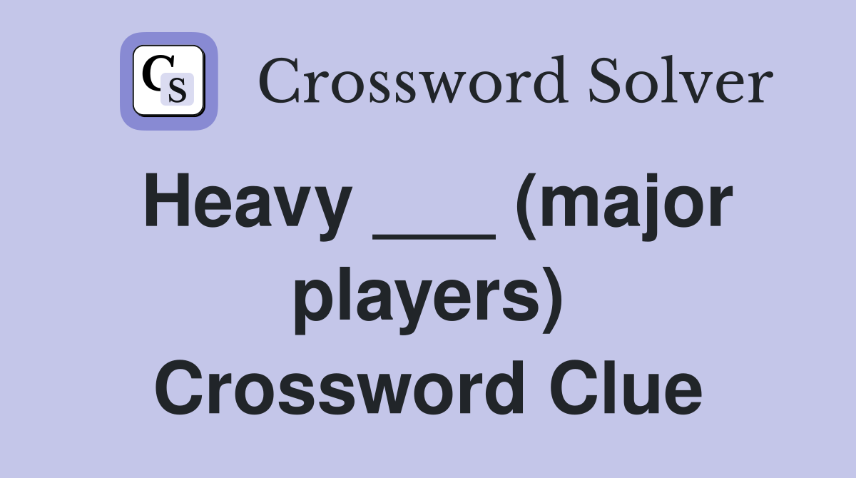 Heavy ___ (major players) Crossword Clue