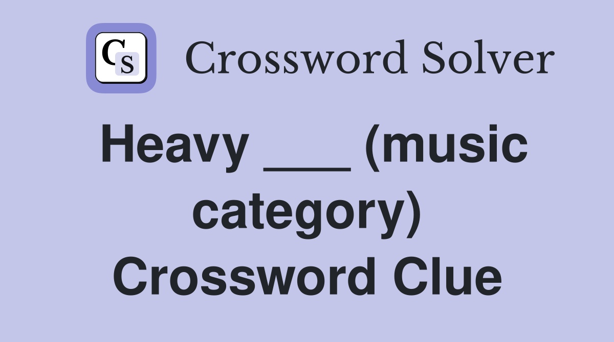 Heavy ___ (music category) Crossword Clue