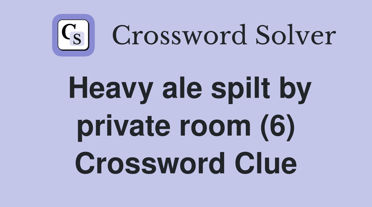 Heavy ale spilt by private room (6) Crossword Clue