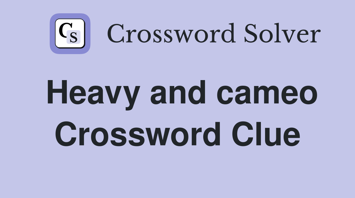 Heavy and cameo Crossword Clue