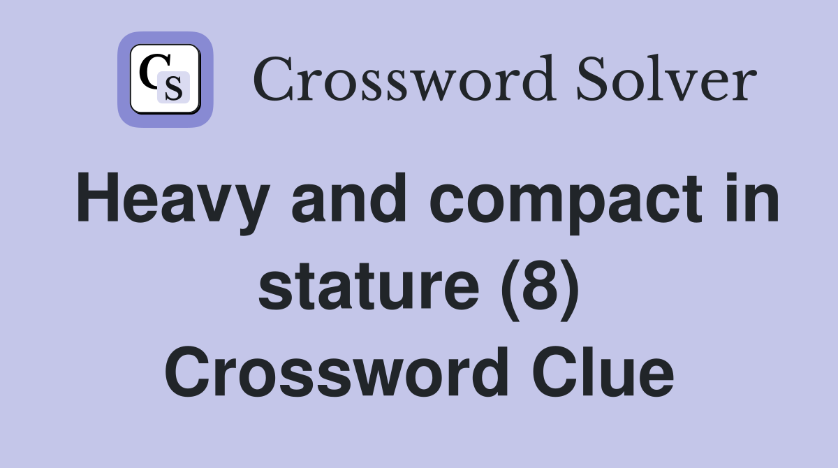 Heavy and compact in stature (8) Crossword Clue