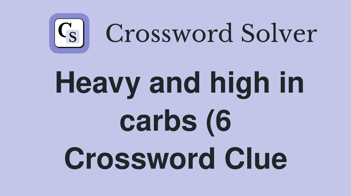 Heavy and high in carbs (6) Crossword Clue Answers Crossword Solver Heavy and high in carbs (6) Crossword Clue Answers Crossword Solver