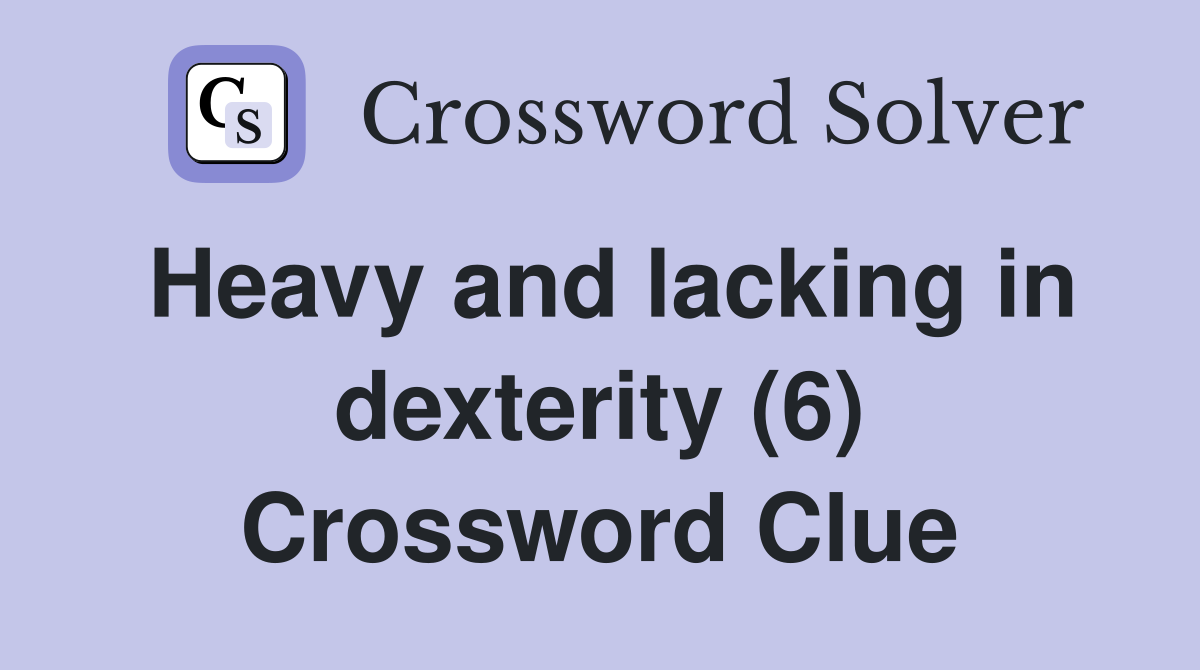 Heavy and lacking in dexterity (6) Crossword Clue