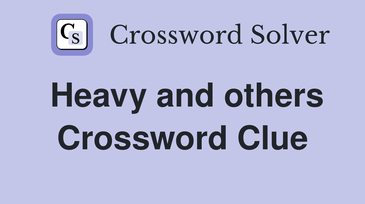Heavy and others Crossword Clue