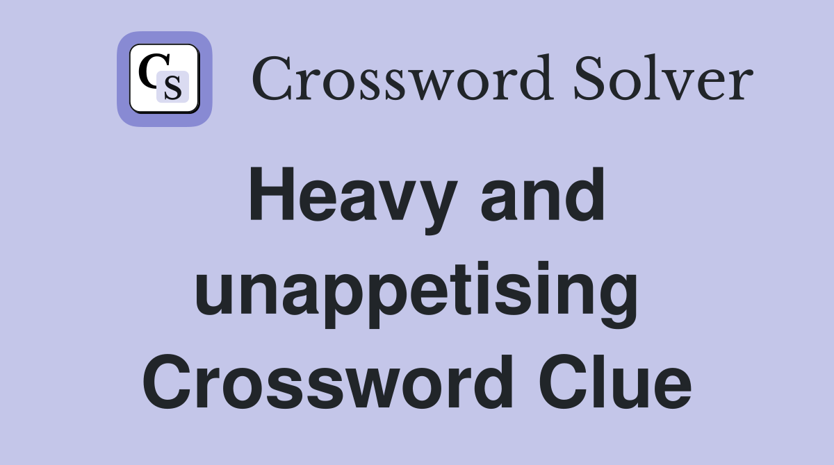 Heavy and unappetising Crossword Clue