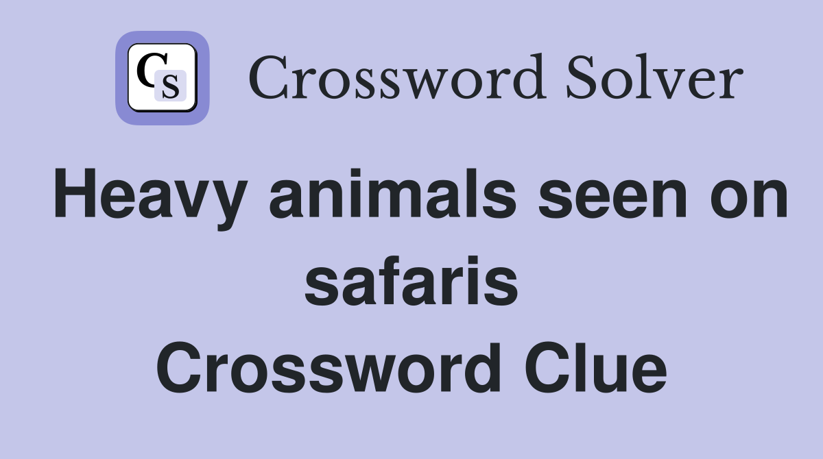 Heavy animals seen on safaris Crossword Clue