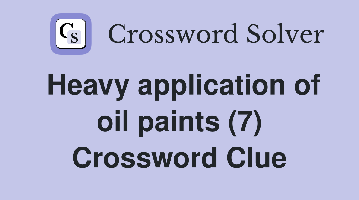 Heavy application of oil paints (7) Crossword Clue