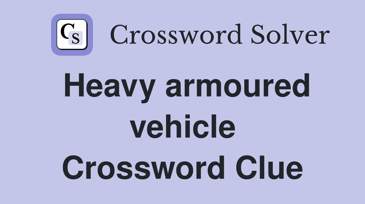 Heavy armoured vehicle Crossword Clue