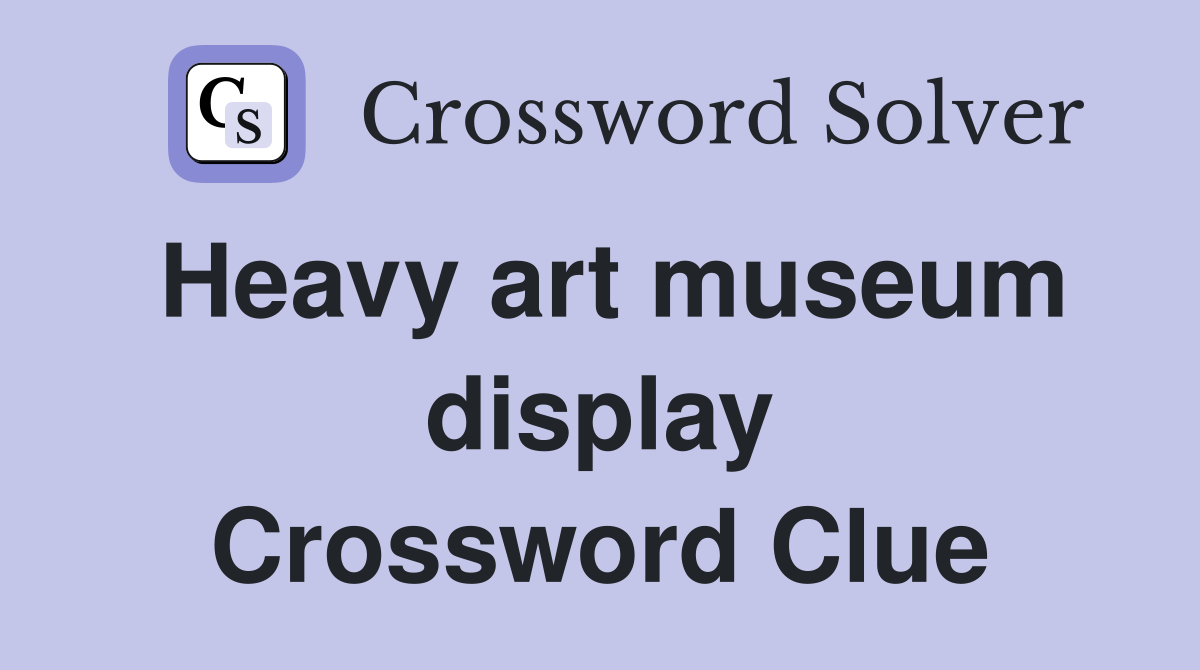 Heavy art museum display Crossword Clue