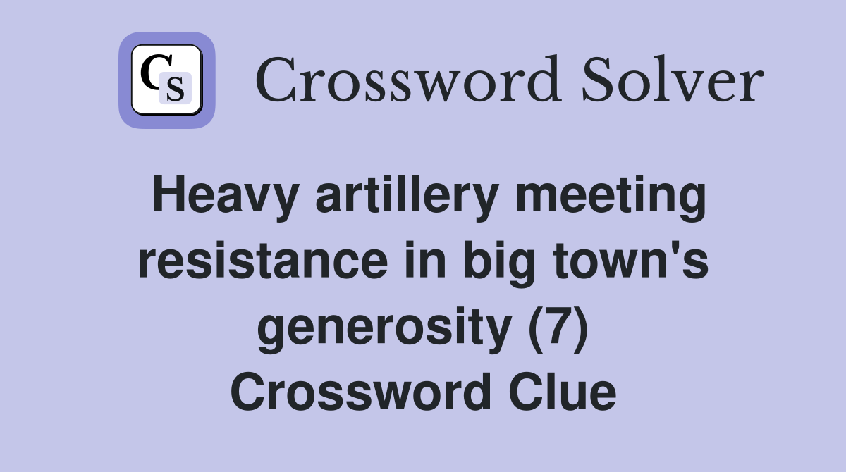 Heavy artillery meeting resistance in big town's generosity (7) Crossword Clue