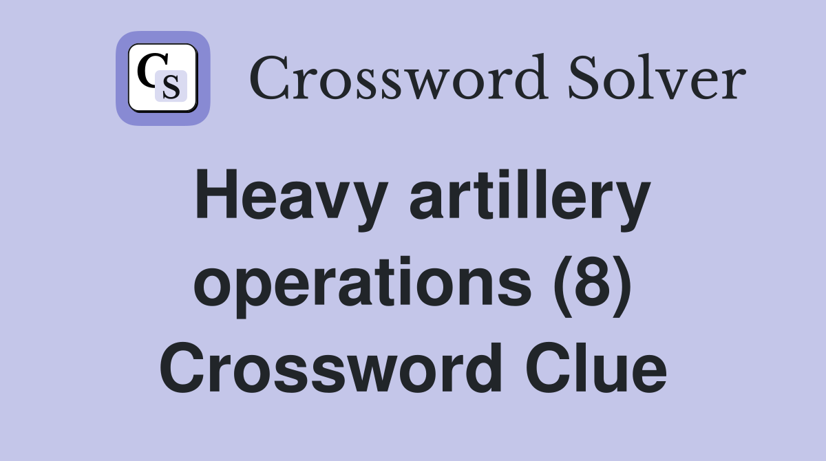 Heavy artillery operations (8) Crossword Clue