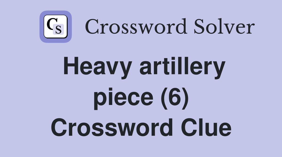 Heavy artillery piece (6) Crossword Clue