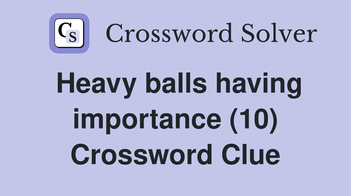 Heavy balls having importance (10) Crossword Clue