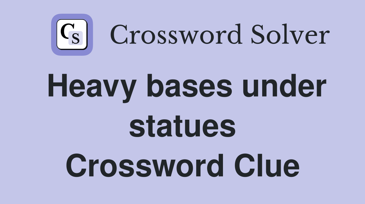 Heavy bases under statues Crossword Clue