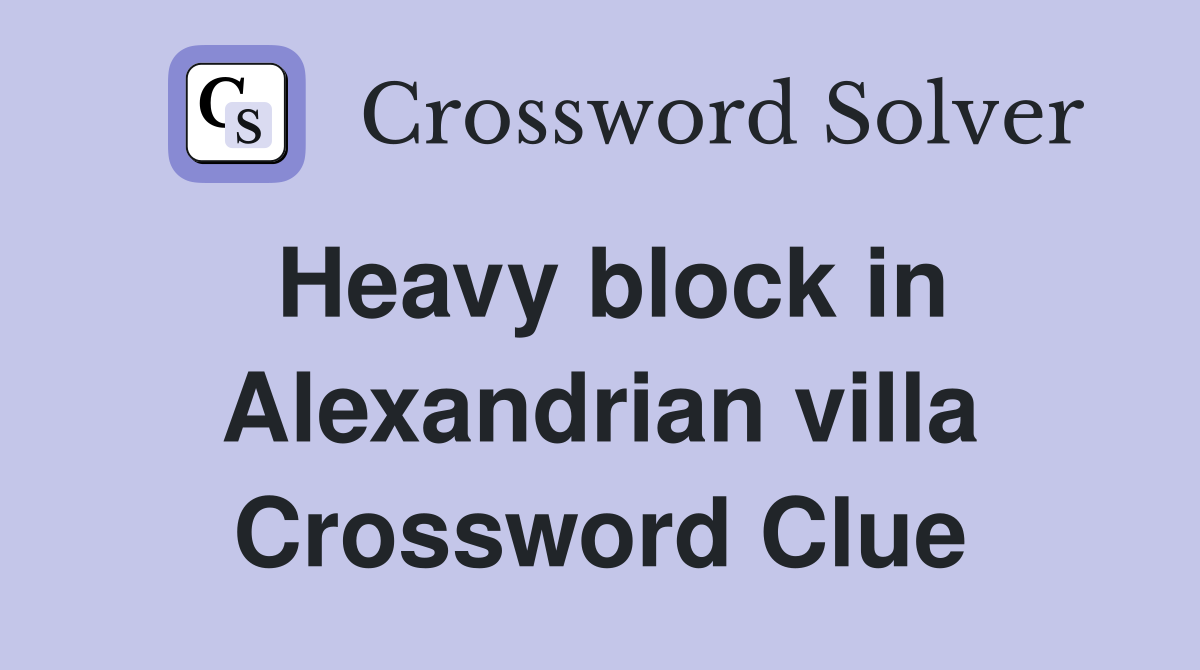 Heavy block in Alexandrian villa Crossword Clue
