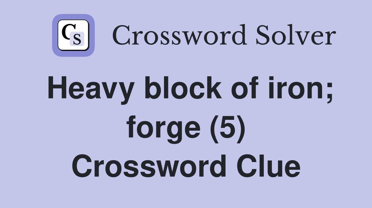Heavy block of iron; forge (5) Crossword Clue
