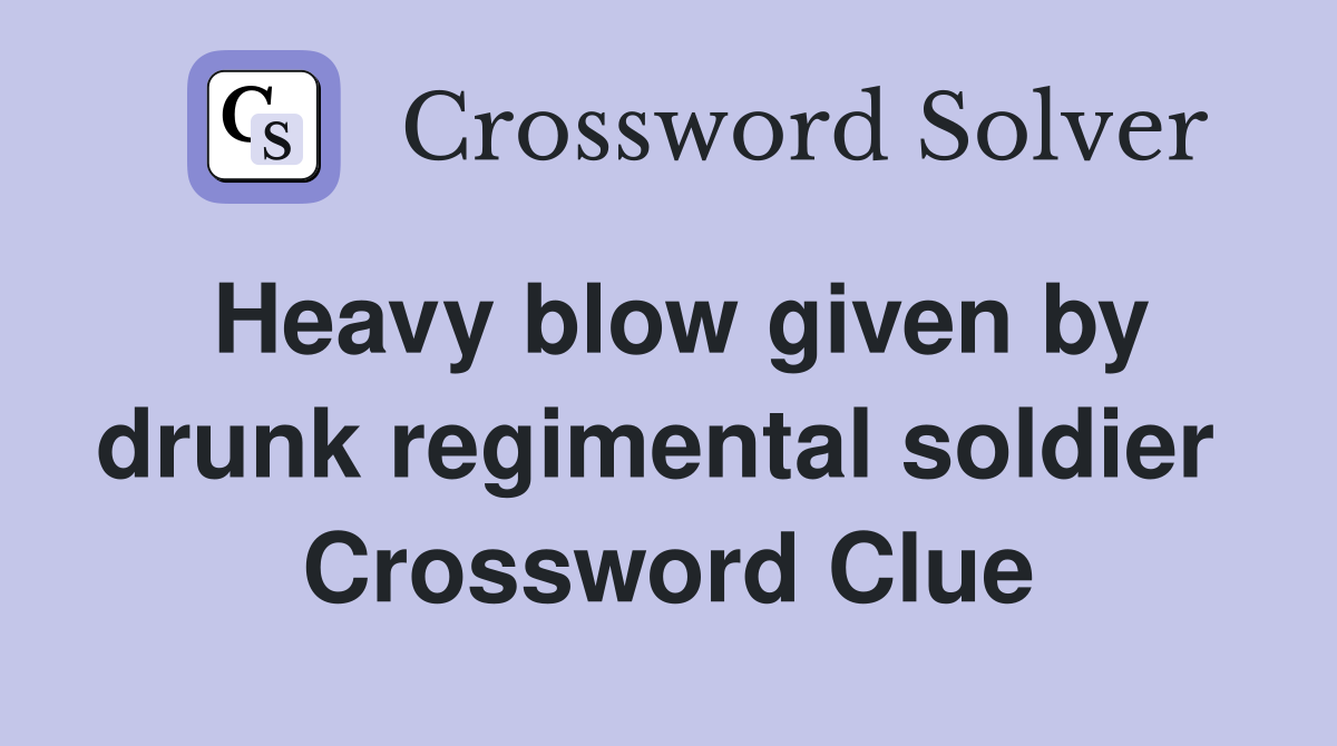 Heavy blow given by drunk regimental soldier  Crossword Clue