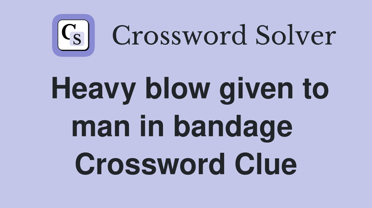Heavy blow given to man in bandage  Crossword Clue