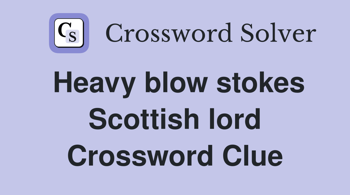 Heavy blow stokes Scottish lord Crossword Clue