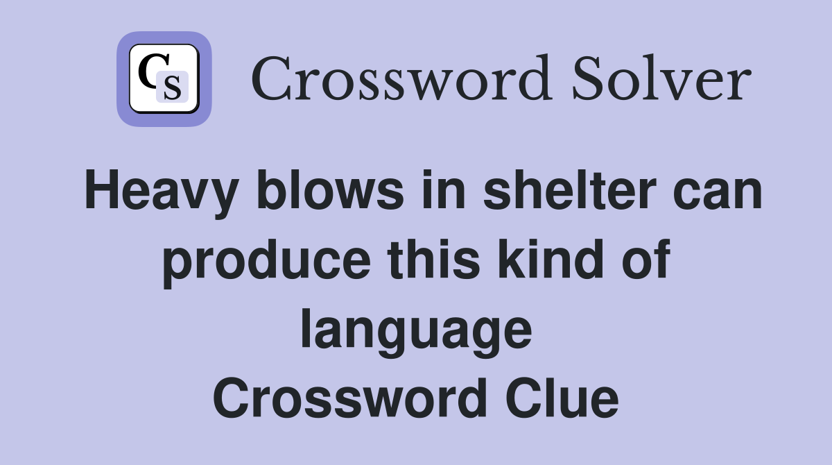 Heavy blows in shelter can produce this kind of language Crossword Clue