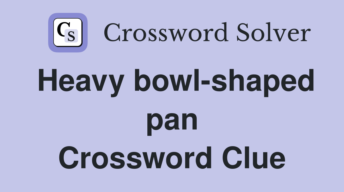 Heavy bowl-shaped pan Crossword Clue