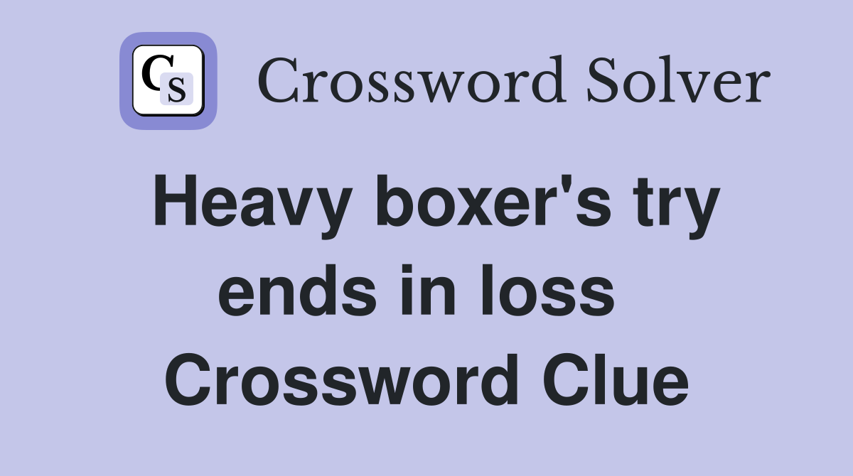 Heavy boxer's try ends in loss  Crossword Clue