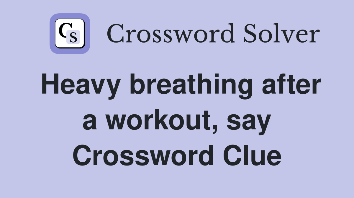 Heavy breathing after a workout, say Crossword Clue