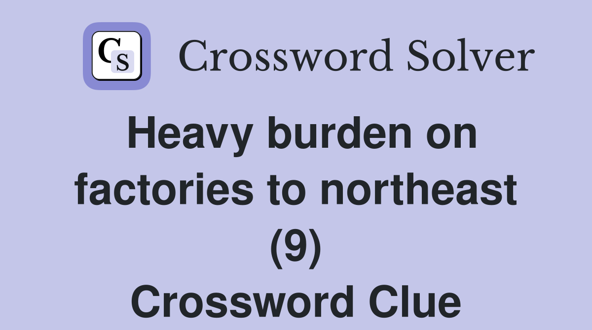 Heavy burden on factories to northeast (9) Crossword Clue