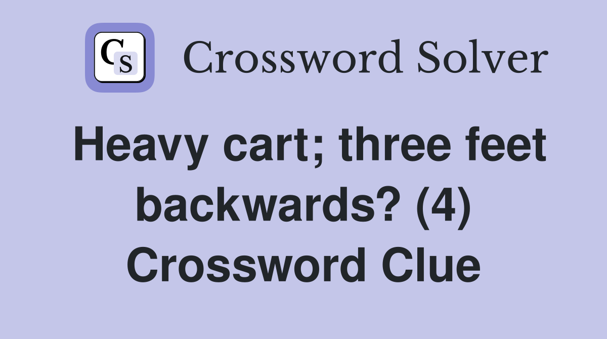 Heavy cart; three feet backwards? (4) Crossword Clue